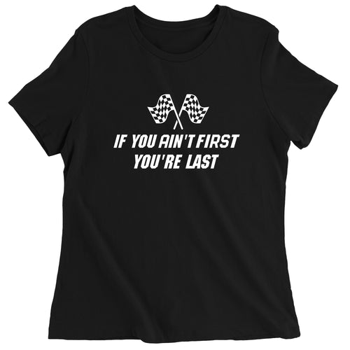 Women's If You Ain't First You're Last Racing T-Shirt