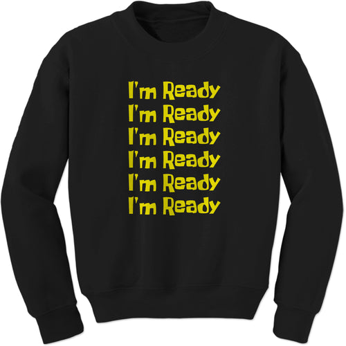 I'm Ready Funny Quote Catchphrase Spongebobble Sweatshirt