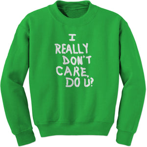I Really Don't Care Do U? Sweatshirt