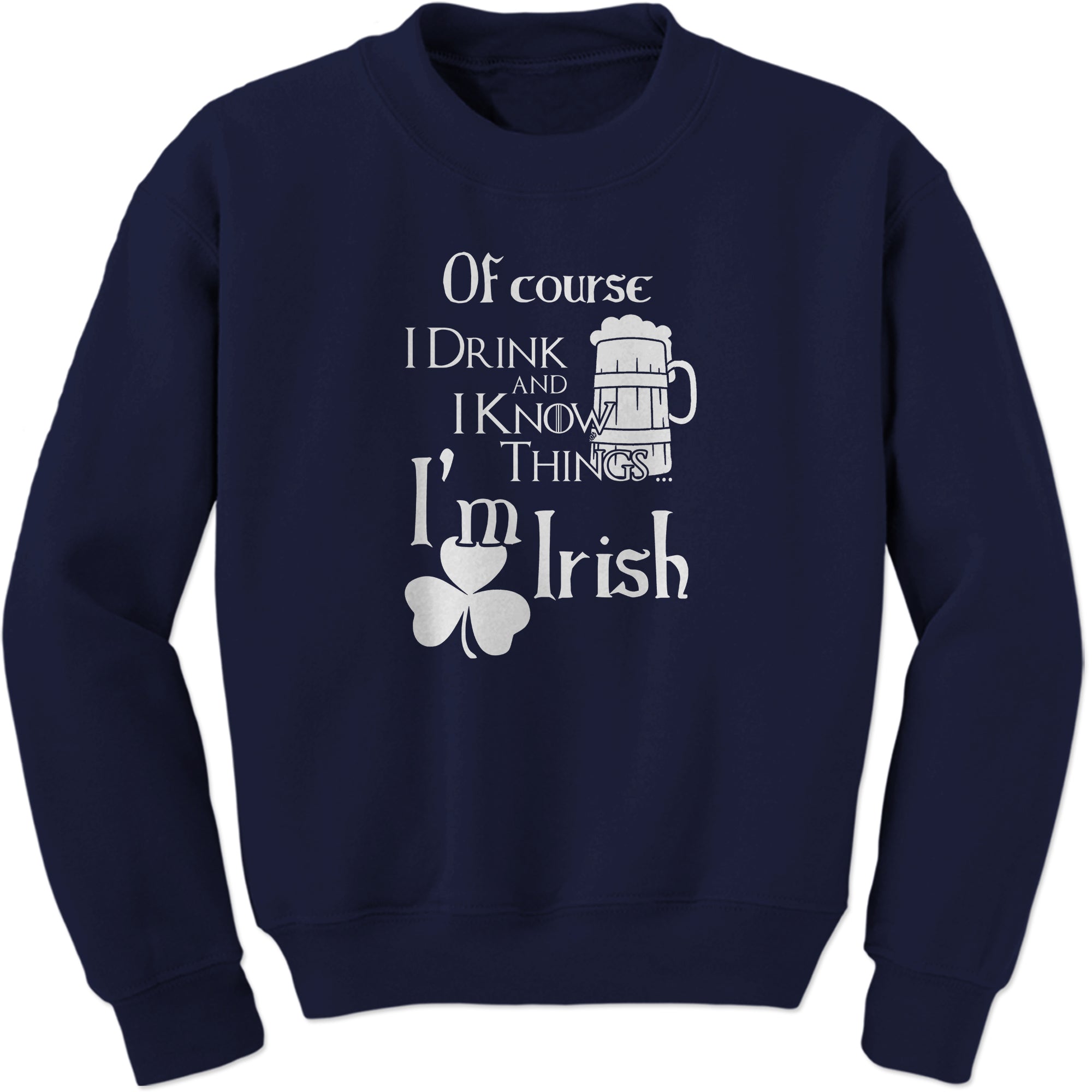 I Drink I Know St Patricks Day Funny Sweatshirt