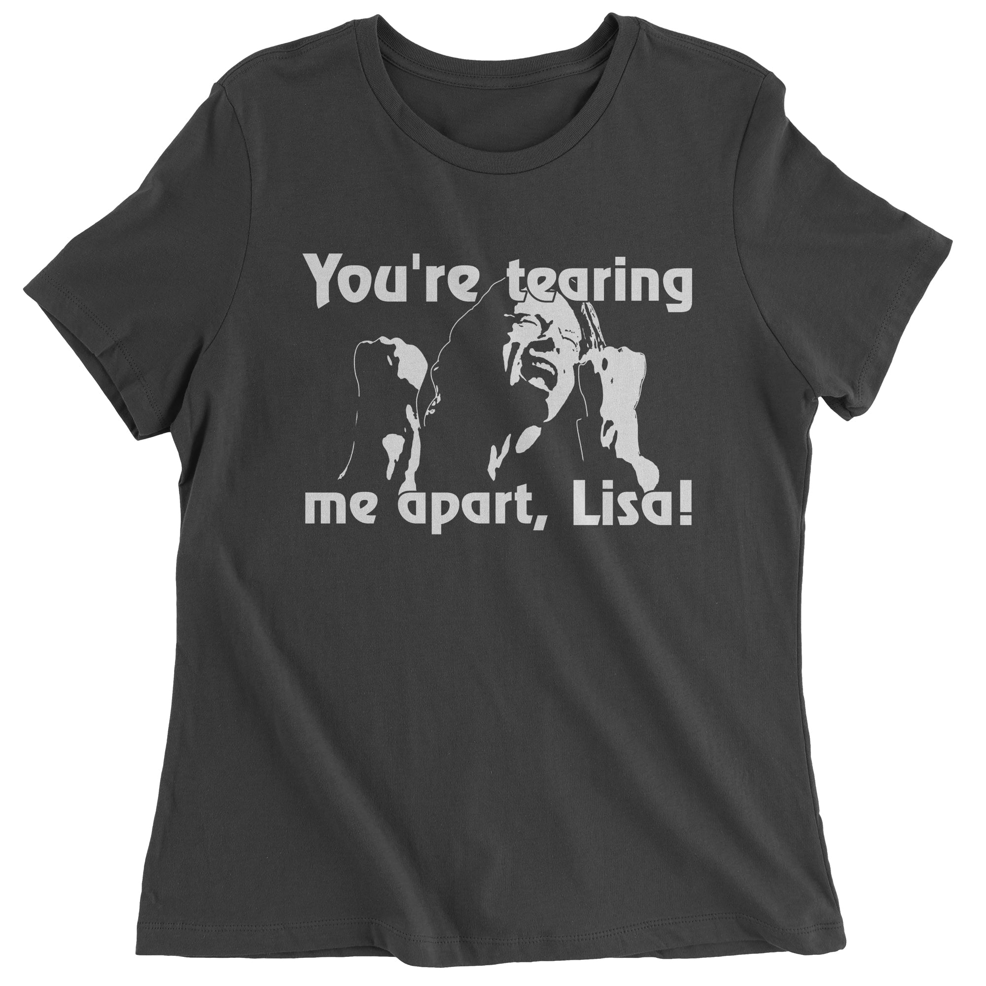 You're Tearing Me Apart Lisa Tommy Room Women's T-Shirt