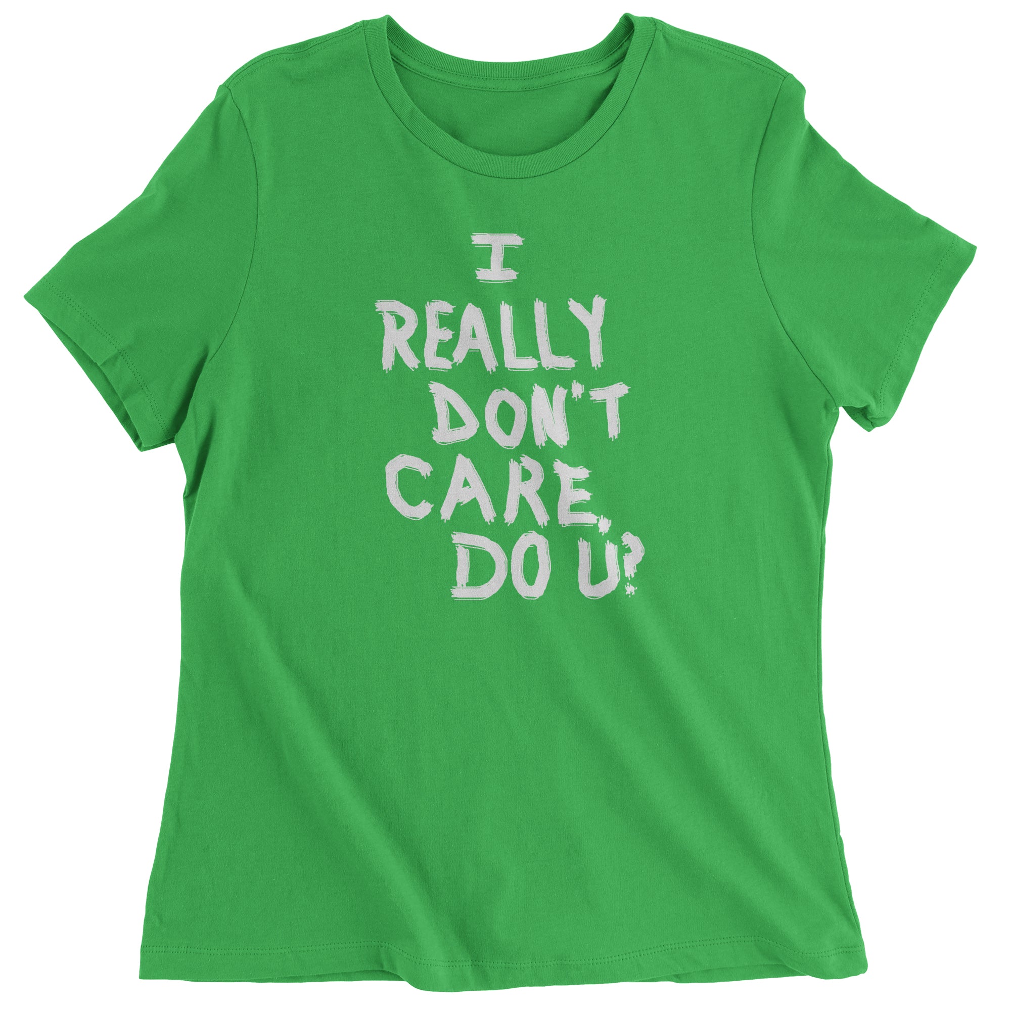 I Really Don't Care Do U? Women's T-Shirt