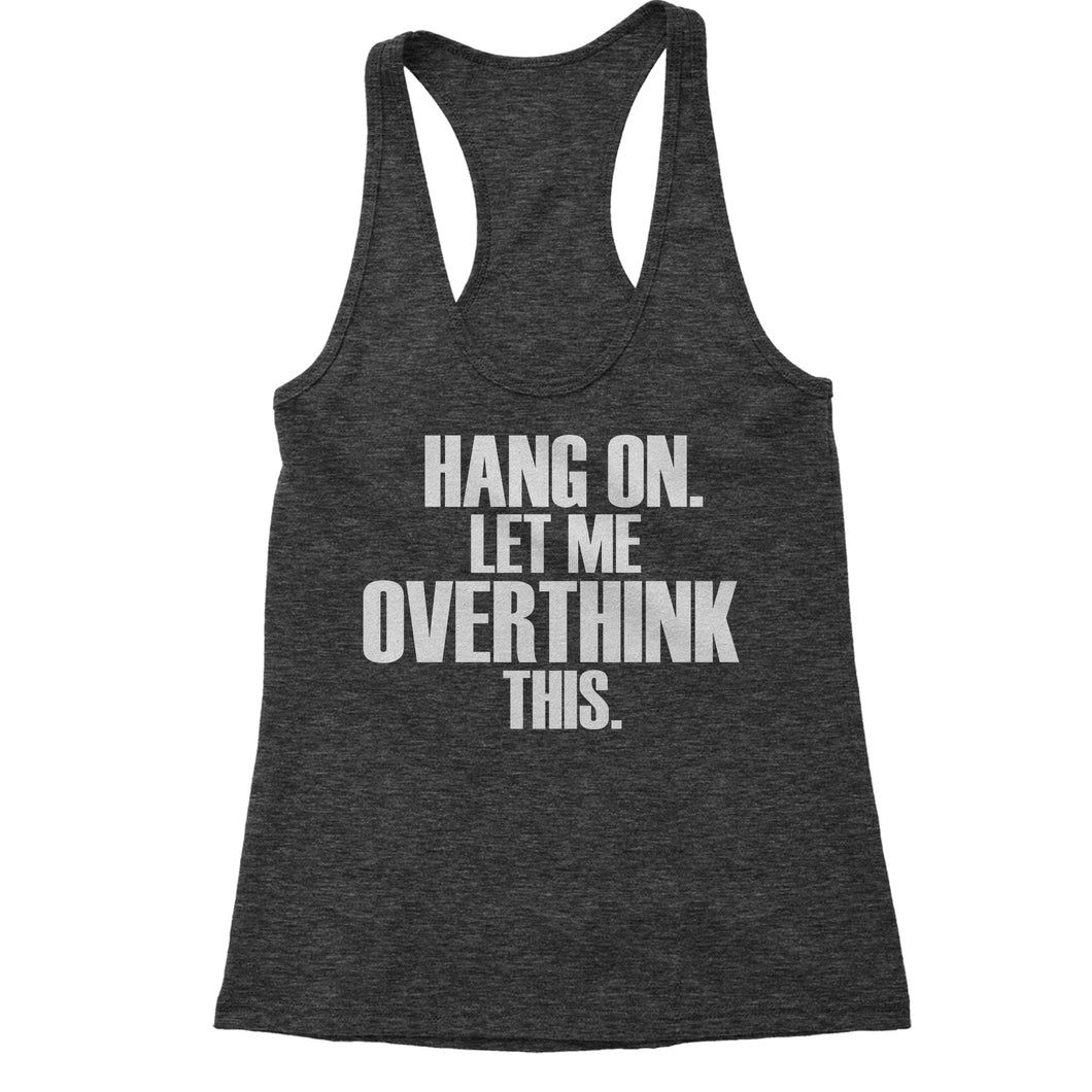 Hold on let me overthink this funny Women's Racerback Tank