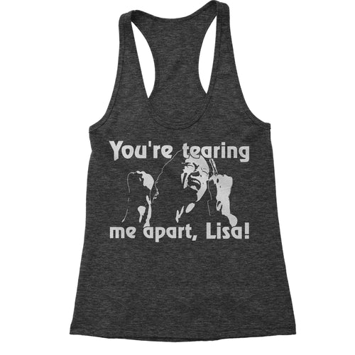 You're Tearing Me Apart Lisa Tommy Room Women's Racerback Tank