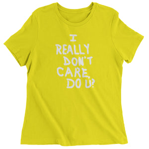 I Really Don't Care Do U? Women's T-Shirt